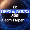 12 HyperOS Tipps & Tricks zum Xiaomi Betriebssystem: Kennst du schon alle?